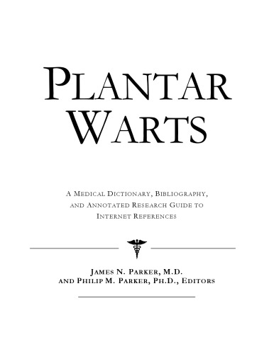 Plantar Warts: A Medical Dictionary, Bibliography, And Annotated Research Guide To Internet References