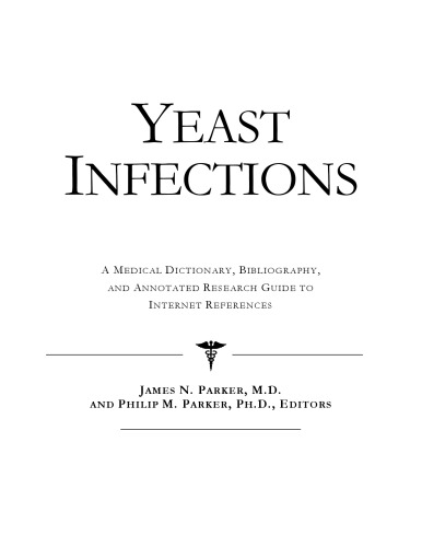 Yeast Infections - A Medical Dictionary, Bibliography, and Annotated Research Guide to Internet References