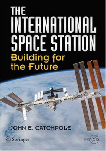 The International Space Station: Building for the Future (Springer Praxis Books   Space Exploration)