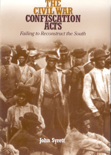 The Civil War Confiscation Acts: Failing to Reconstruct the South (Reconstructing America)