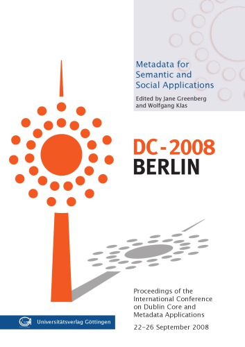 Metadata for semantic and social applications: Proceedings of the 8th international conference on Dublin Core and Metadata Applications, 22–26 September 2008: DC- 2008 Berlin