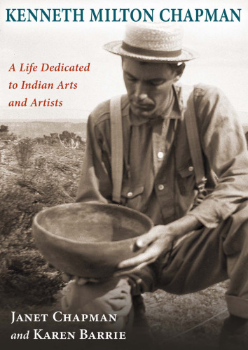 Kenneth Milton Chapman: A Life Dedicated to Indian Arts and Artists