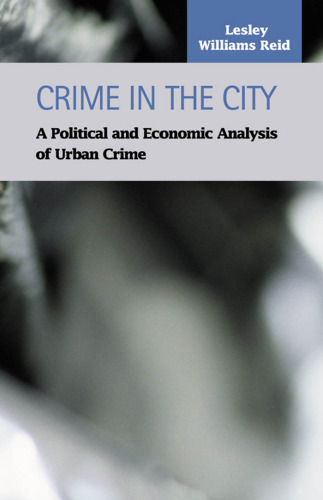 Crime in the City: A Political and Economic Analysis of Urban Crime (Criminal Justice (Lfb Scholarly Publishing Llc).)