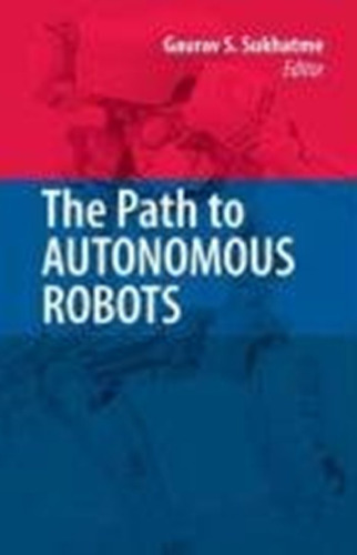 The Path to Autonomous Robots: Essays in Honor of George A. Bekey