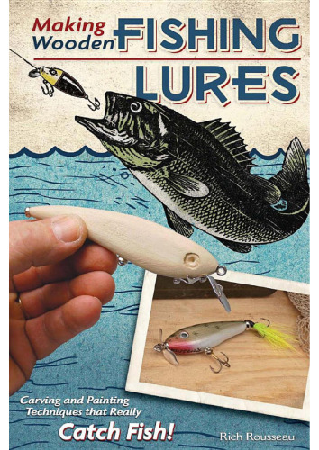 Making Wooden Fishing Lures: Carving and Painting Techniques that Really Catch Fish