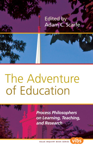 The Adventure of Education: Process Philosophers on Learning, Teaching, and Research. (Value Inquiry Book)