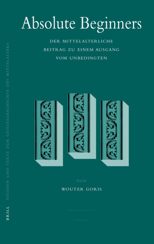 Absolute Beginners: Der Mittelalterliche Beitrag Zu Einem Ausgang Vom Unbedingten (Studien Und Texte Zur Geistesgeschichte Des Mittelalters)
