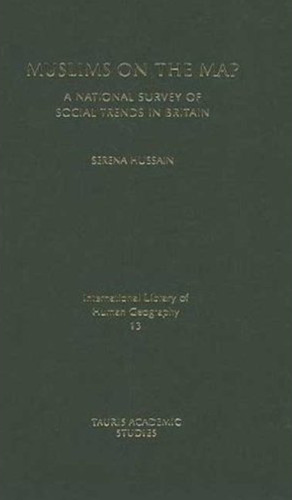 Muslims on the Map: A National Survey of Social Trends in Britain (International Library of Human Geography)