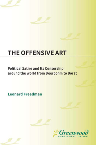 The Offensive Art: Political Satire and Its Censorship around the World from Beerbohm to Borat