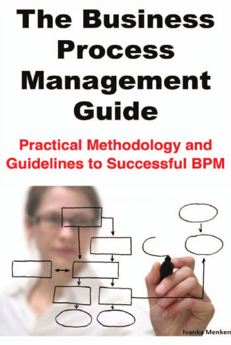 The Business Process Management Guide: Practical Methodology and Guidelines to Successful BPM Implementation and improvement