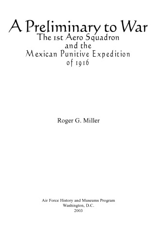 A Preliminary to War: The 1st Aero Squadron and the Mexican Punitive Expedition of 1916