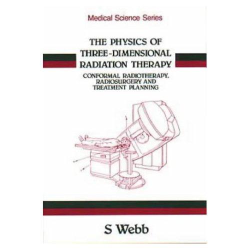 The Physics of Three-Dimensional Radiation Therapy: Conformal Radiotherapy, Radiosurgery and Treatment Planning (Medical Sciences Series)