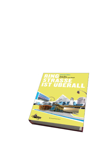 Ringstrasse ist überall. Texte über Architektur und Stadt 1992-2007