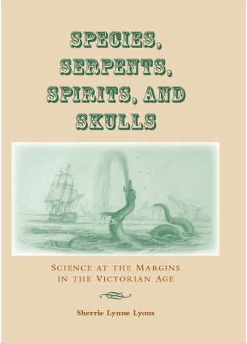 Species, Serpents, Spirits, and Skulls: Science at the Margins in the Victorian Age