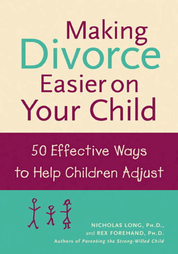 Making Divorce Easier on Your Child: 50 Effective Ways to Help Children Adjust