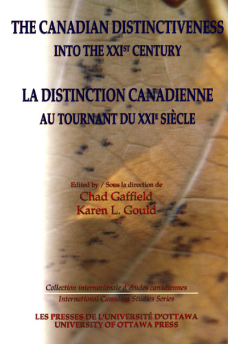 The Canadian Distinctiveness into the XXIst Century - La distinction canadienne au tournant du XXIe siecle (International Canadian Studies Series)