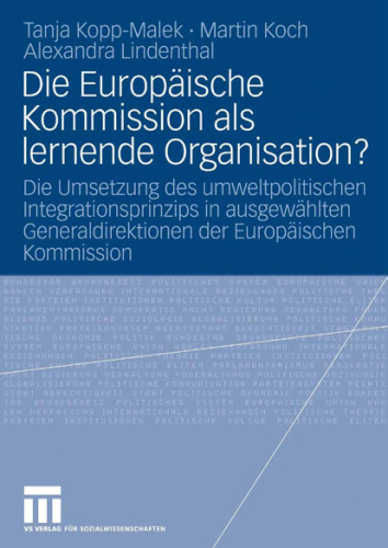 Die Europäische Kommission als lernende Organisation?: Die Umsetzung des umweltpolitischen Integrationsprinzips in ausgewählten Generaldirektionen der Europäischen Kommission