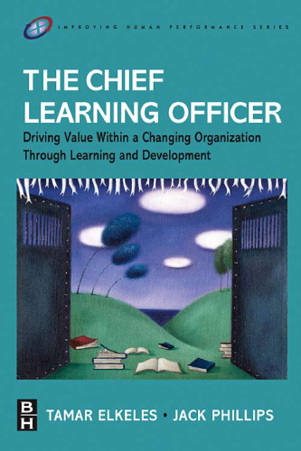 The Chief Learning Officer: Driving Value Within a Changing Organization Through Learning and Development (Improving Human Performance)