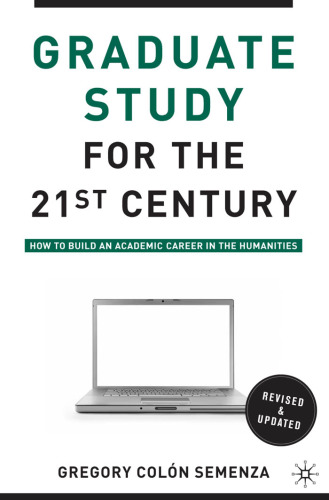 Graduate Study for the Twenty-First Century: How to Build an Academic Career in the Humanities