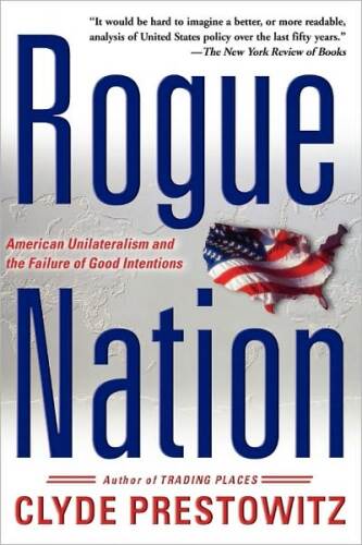 Rogue Nation: American Unilateralism And The Failure Of Good Intentions