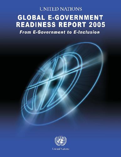 United Nations Global E-Government Readiness Report 2005: From E-Government to E-Inclusion