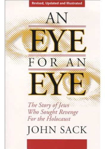 An Eye for an Eye: The Story of Jews Who Sought Revenge for the Holocaust