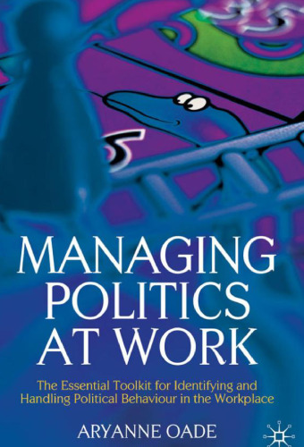 Managing Politics at Work: The Essential Toolkit for Identifying and Handling Political Behaviour in the Workplace