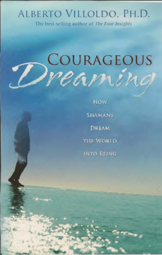 Courageous Dreaming: How Shamans Dream the World Into Being