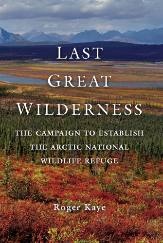 Last great wilderness: the campaign to establish the Arctic National Wildlife Refuge