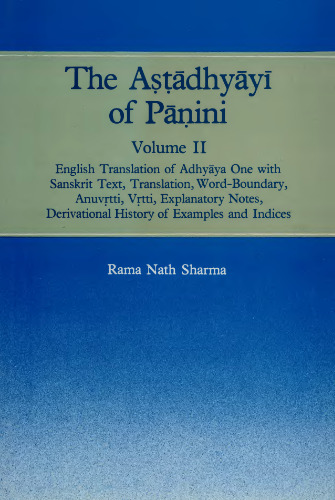 The Astadhyayi of Panini Volume 2 (English Translation of Adhyaya One with Sanskrit Text, Translation, Word-Boundary, Anuvrtti, Vrtti, Explanatory Notes, Derivational History of Examples and Indices)