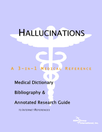 Hallucinations - A Medical Dictionary, Bibliography, and Annotated Research Guide to Internet References