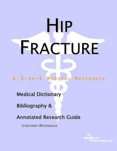 Hip Fracture - A Medical Dictionary, Bibliography, and Annotated Research Guide to Internet References