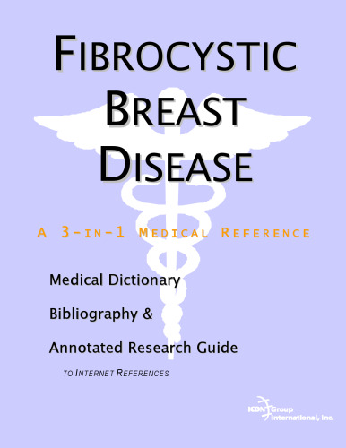 Fibrocystic Breast Disease: A Medical Dictionary, Bibliography, And Annotated Research Guide To Internet References