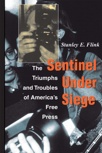 Sentinel Under Siege: The Triumphs And Troubles Of America's Free Press