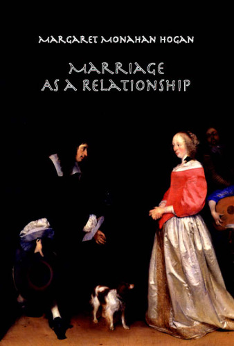 Marriage As a Relationship: Real and Rational (Marquette Studies in Philosophy, #34)