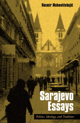 Sarajevo Essays: Politics, Ideology, and Tradition