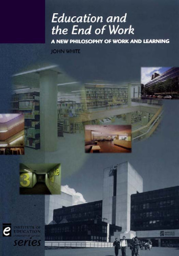 Education and the End of Work: A New Philosophy of Work and Learning (The Institute of Education)