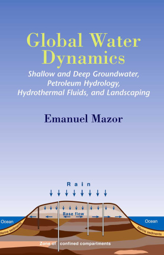 Global Water Dynamics: Shallow and Deep Groundwater, Petroleum Hydrology, Hydrothermal Fluids, and Landscaping (Books in Soils, Plants, and the Environment)