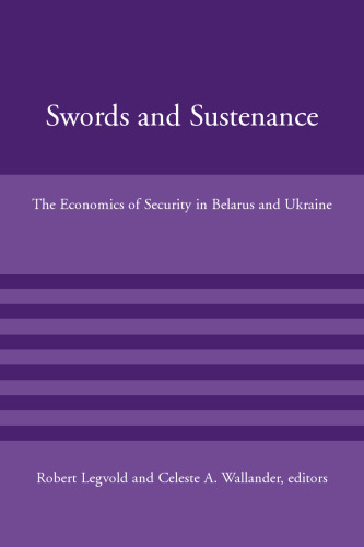 Swords and Sustenance: The Economics of Security in Belarus and Ukraine (American Academy Studies in Global Security)