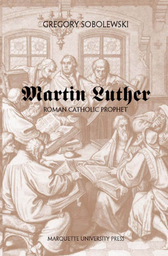 Martin Luther: Roman Catholic Prophet (Marquette Studies in Theology, #25.)