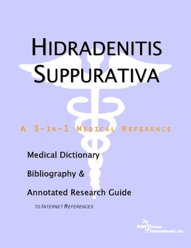 Hidradenitis Suppurativa: A Medical Dictionary, Bibliography, And Annotated Research Guide To Internet References