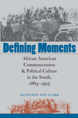 Defining Moments: African American Commemoration and Political Culture in the South, 1863-1913