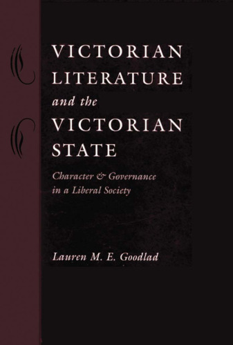 Victorian Literature and the Victorian State: Character and Governance in a Liberal Society