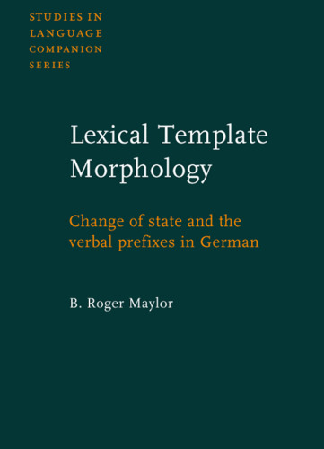 Lexical Template Morphology: Change of State and the Verbal Prefixes in German (Studies in Language Companion Series (SLCS)