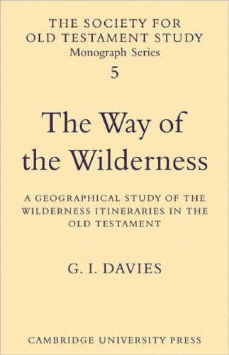 The Way of the Wilderness: A Geographical Study of the Wilderness Itineraries in the Old Testament (Society for Old Testament Study Monographs)