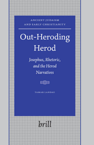 Out-Heroding Herod: Josephus, Rhetoric, and the Herod Narratives (Ancient Judaism and Early Christianity 63)