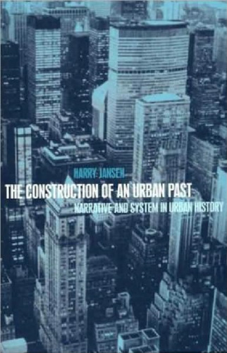 The Construction of an Urban Past: Narrative and System in Urban History