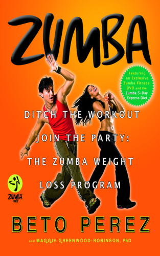 Zumba®: Ditch the Workout, Join the Party! The Zumba Weight Loss Program