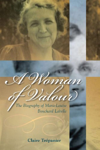 A Woman of Valour: The Biography of Marie-Louise Bouchard Labelle (Our Lives: Diary, Memoir, and Letters)