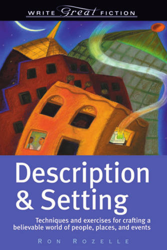 Description & Setting: Techniques and Exercises for Crafting a Believable World of People, Places, and Events (Write Great Fiction)